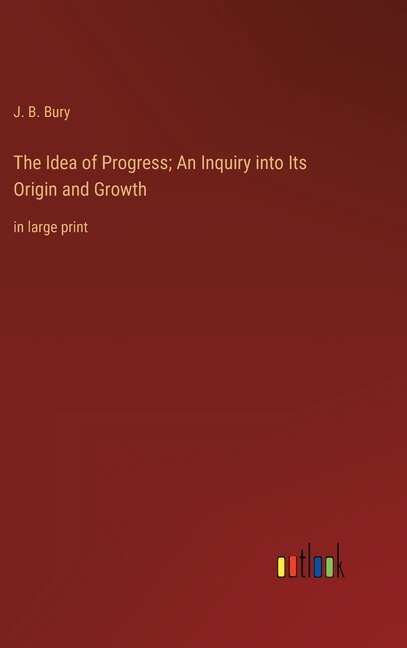 Front cover_The Idea of Progress; An Inquiry into Its Origin and Growth