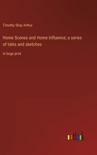 Front cover_Home Scenes and Home Influence; a series of tales and sketches