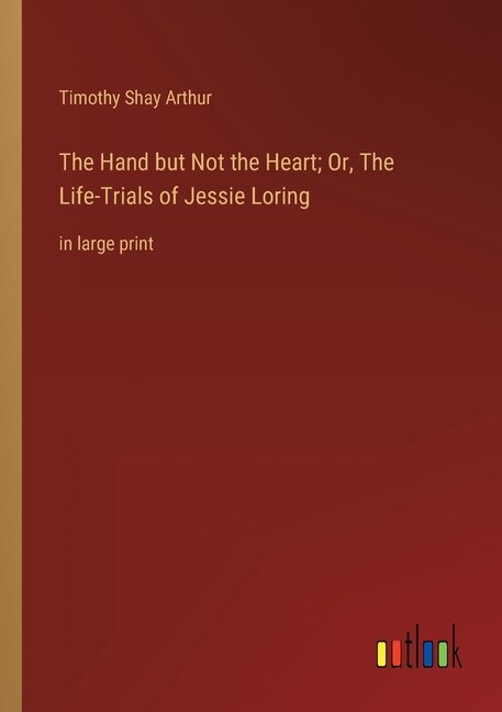 Front cover_The Hand but Not the Heart; Or, The Life-Trials of Jessie Loring