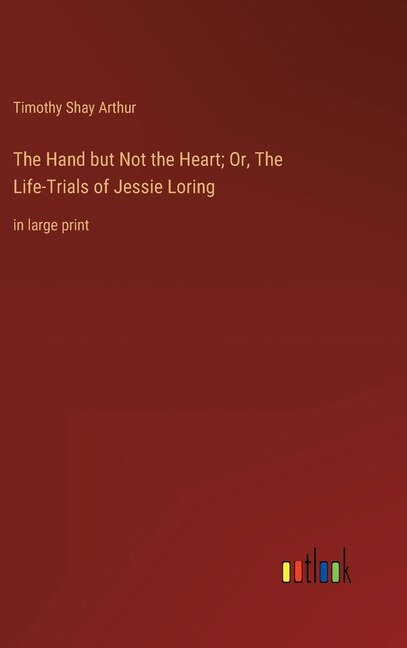 Front cover_The Hand but Not the Heart; Or, The Life-Trials of Jessie Loring