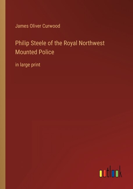 Front cover_Philip Steele of the Royal Northwest Mounted Police