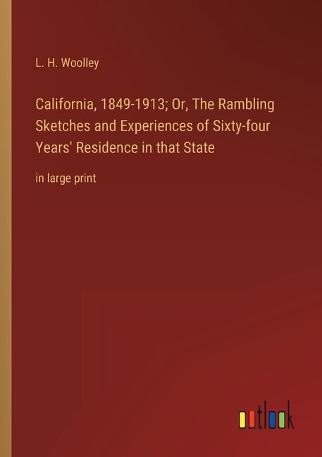 Front cover_California, 1849-1913; Or, The Rambling Sketches and Experiences of Sixty-four Years' Residence in that State