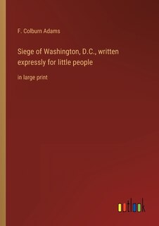 Front cover_Siege of Washington, D.C., written expressly for little people