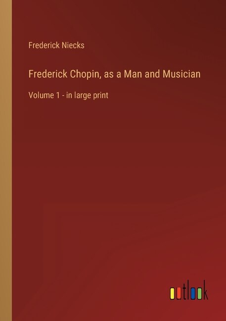 Front cover_Frederick Chopin, as a Man and Musician