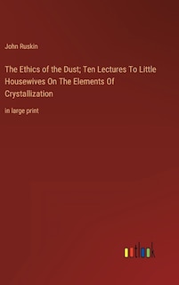 Couverture_The Ethics of the Dust; Ten Lectures To Little Housewives On The Elements Of Crystallization