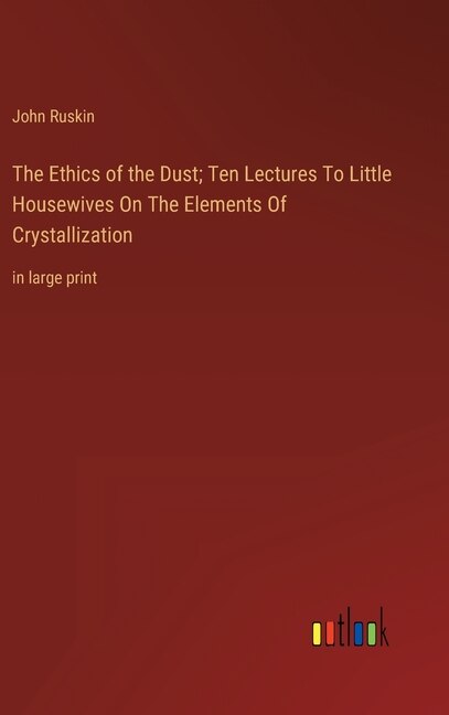 Couverture_The Ethics of the Dust; Ten Lectures To Little Housewives On The Elements Of Crystallization