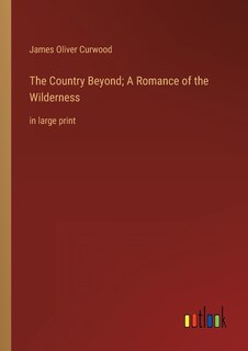Front cover_The Country Beyond; A Romance of the Wilderness