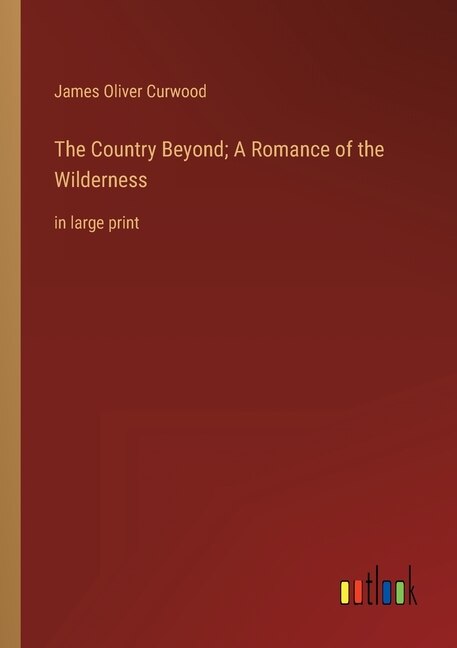 Front cover_The Country Beyond; A Romance of the Wilderness