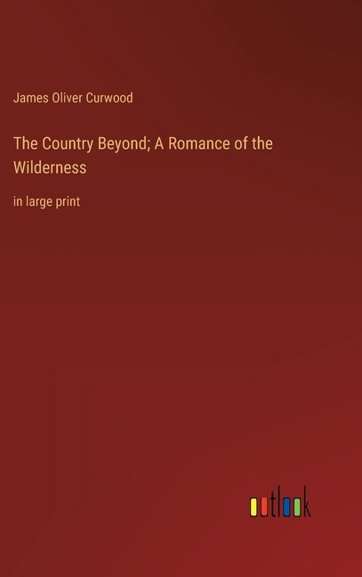 Front cover_The Country Beyond; A Romance of the Wilderness