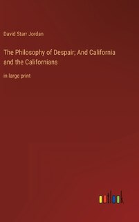 The Philosophy of Despair; And California and the Californians: in large print