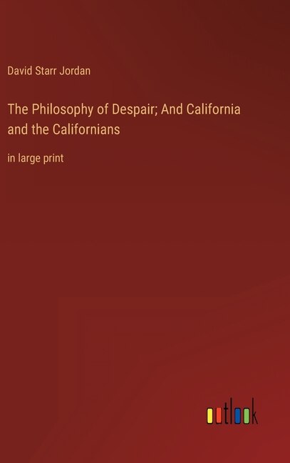 The Philosophy of Despair; And California and the Californians: in large print