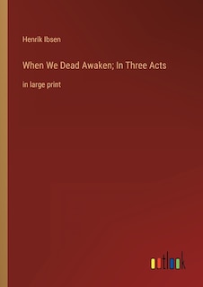 When We Dead Awaken; In Three Acts: in large print