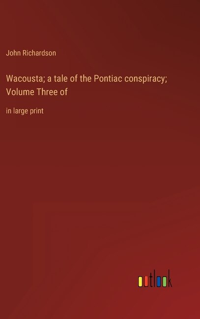 Couverture_Wacousta; a tale of the Pontiac conspiracy; Volume Three of