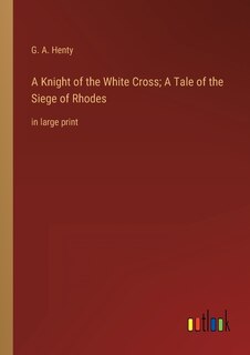 Couverture_A Knight of the White Cross; A Tale of the Siege of Rhodes