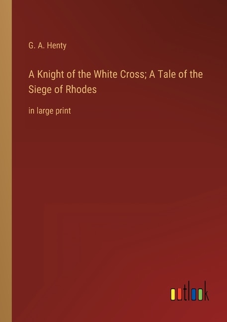 Couverture_A Knight of the White Cross; A Tale of the Siege of Rhodes