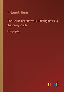 The House Boat Boys; Or, Drifting Down to the Sunny South: in large print