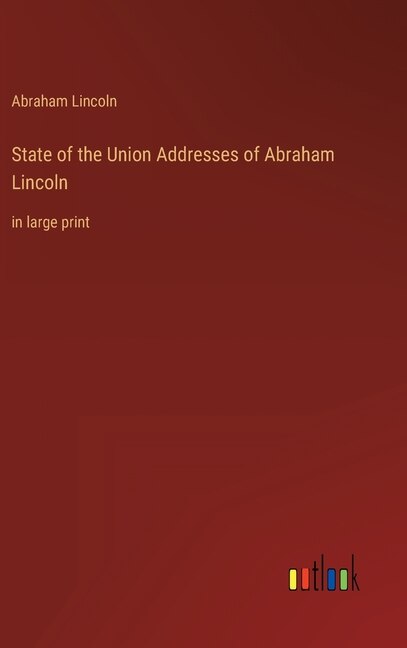 State of the Union Addresses of Abraham Lincoln: in large print