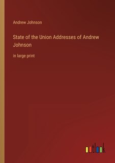 State of the Union Addresses of Andrew Johnson: in large print