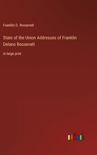 State of the Union Addresses of Franklin Delano Roosevelt: in large print