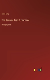 The Rainbow Trail; A Romance: in large print