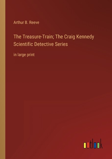 Front cover_The Treasure-Train; The Craig Kennedy Scientific Detective Series