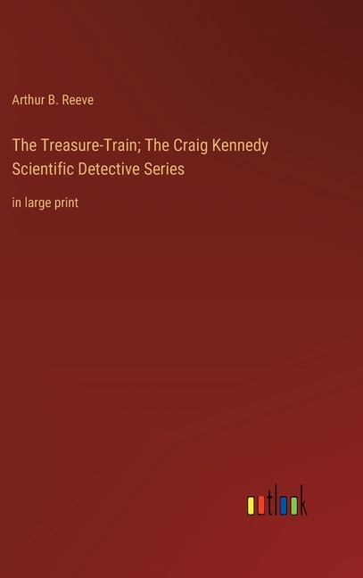 Front cover_The Treasure-Train; The Craig Kennedy Scientific Detective Series