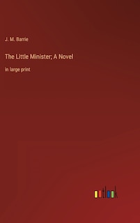 The Little Minister; A Novel: in large print