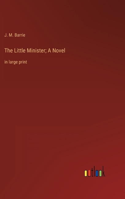 The Little Minister; A Novel: in large print