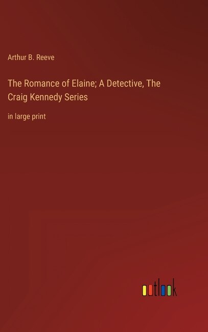 Front cover_The Romance of Elaine; A Detective, The Craig Kennedy Series