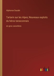 Tartarin sur les Alpes; Nouveaux exploits du héros tarasconnais: en gros caractères