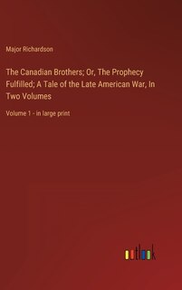 The Canadian Brothers; Or, The Prophecy Fulfilled; A Tale of the Late American War, In Two Volumes: Volume 1 - in large print