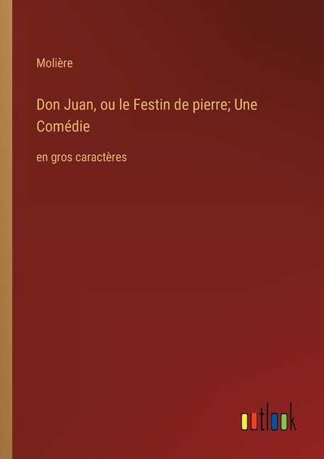 Don Juan, ou le Festin de pierre; Une Comédie: en gros caractères