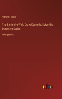 Front cover_The Ear in the Wall; Craig Kennedy, Scientific Detective Series