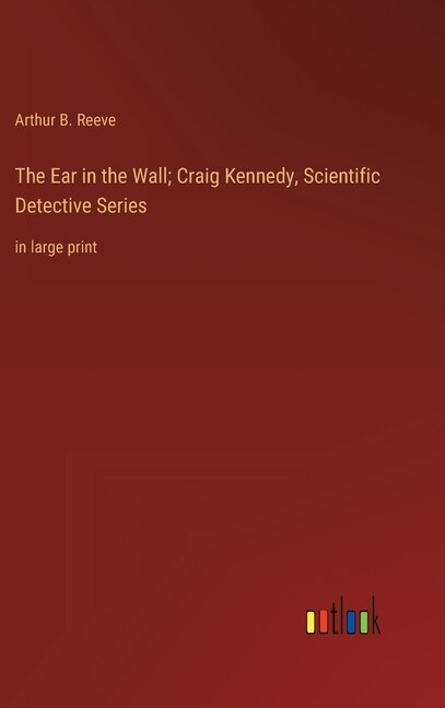 Front cover_The Ear in the Wall; Craig Kennedy, Scientific Detective Series