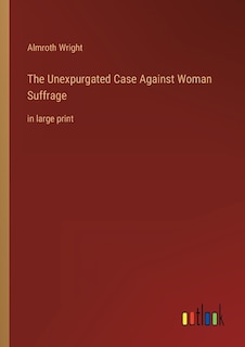 Couverture_The Unexpurgated Case Against Woman Suffrage