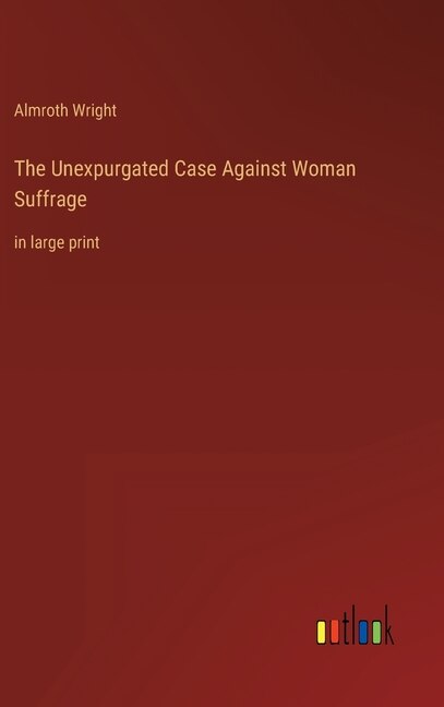 Couverture_The Unexpurgated Case Against Woman Suffrage