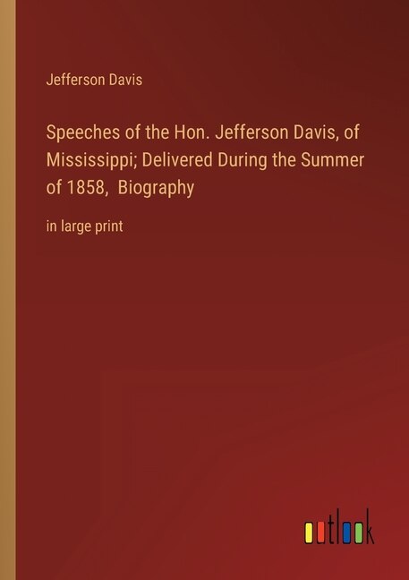 Couverture_Speeches of the Hon. Jefferson Davis, of Mississippi; Delivered During the Summer of 1858, Biography