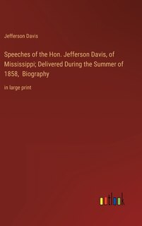 Front cover_Speeches of the Hon. Jefferson Davis, of Mississippi; Delivered During the Summer of 1858, Biography