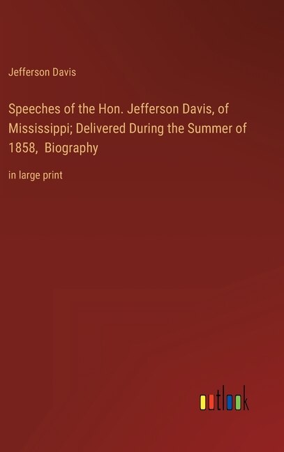 Front cover_Speeches of the Hon. Jefferson Davis, of Mississippi; Delivered During the Summer of 1858, Biography