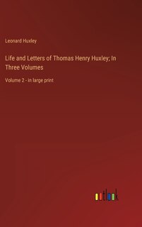 Life and Letters of Thomas Henry Huxley; In Three Volumes: Volume 2 - in large print