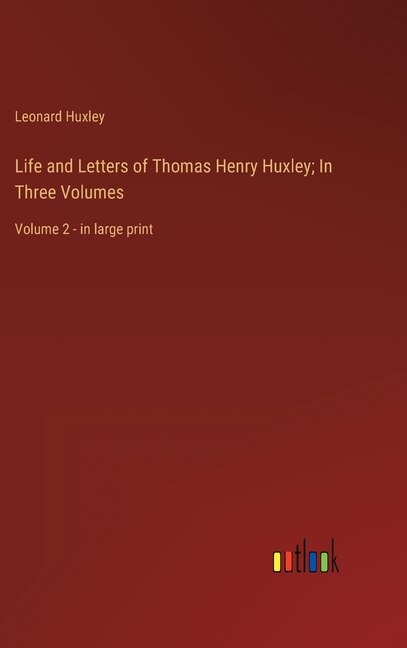 Life and Letters of Thomas Henry Huxley; In Three Volumes: Volume 2 - in large print