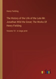Front cover_The History of the Life of the Late Mr. Jonathan Wild the Great; The Works Of Henry Fielding
