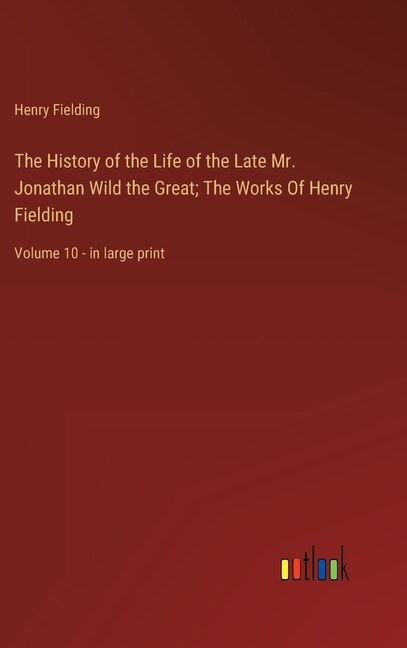 Front cover_The History of the Life of the Late Mr. Jonathan Wild the Great; The Works Of Henry Fielding