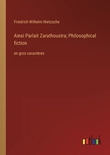 Ainsi Parlait Zarathoustra; Philosophical fiction: en gros caractères