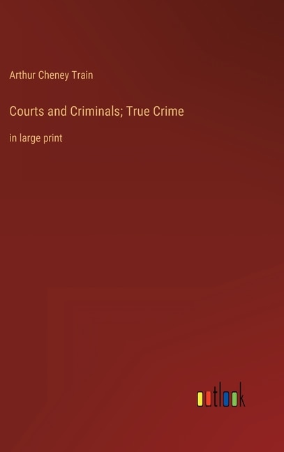 Courts and Criminals; True Crime: in large print