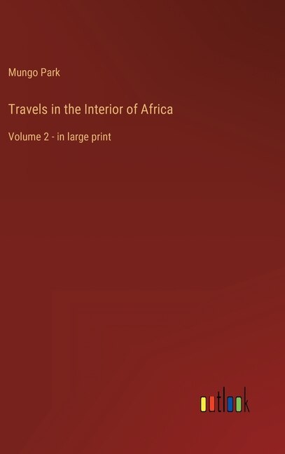 Travels in the Interior of Africa: Volume 2 - in large print