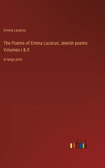 Front cover_The Poems of Emma Lazarus; Jewish poems Volumes I & II
