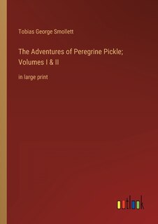 The Adventures of Peregrine Pickle; Volumes I & II: in large print