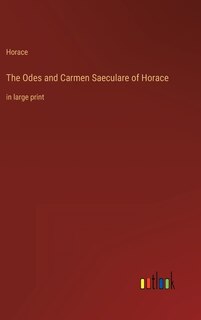 The Odes and Carmen Saeculare of Horace: in large print