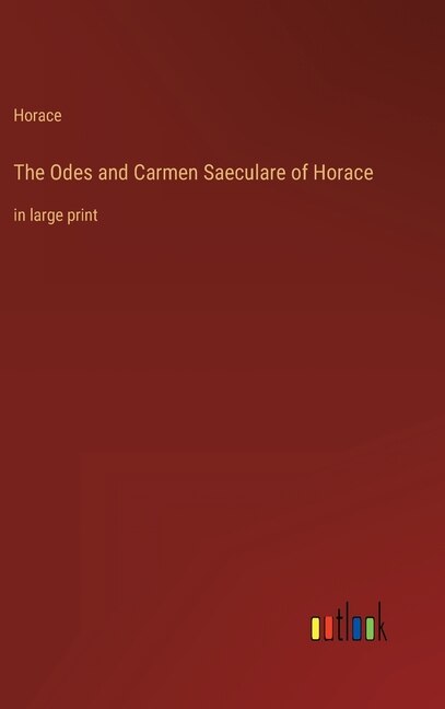 The Odes and Carmen Saeculare of Horace: in large print